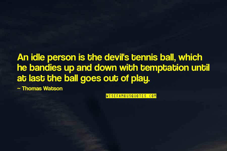 Idle Person Quotes By Thomas Watson: An idle person is the devil's tennis ball,