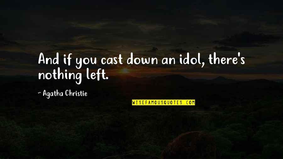 Idol Quotes By Agatha Christie: And if you cast down an idol, there's