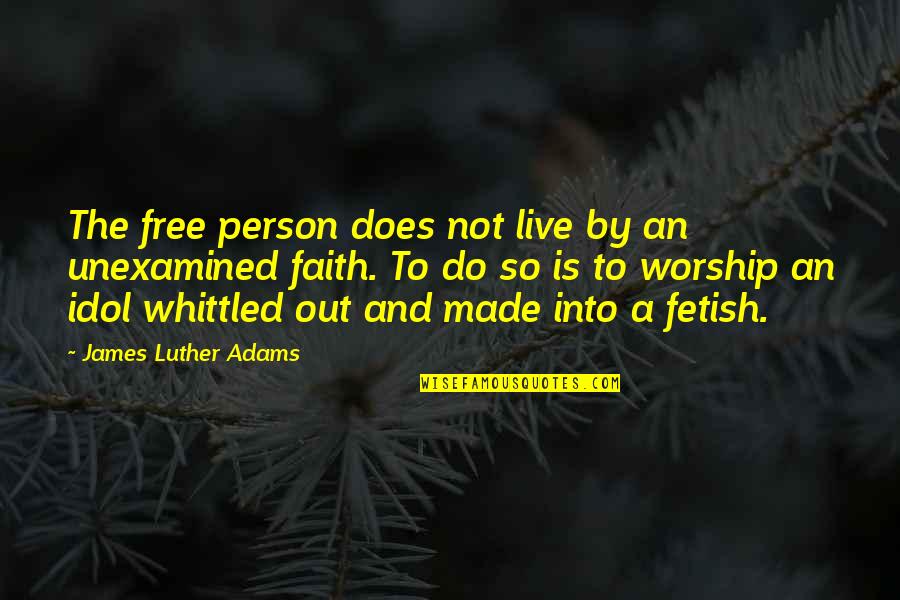 Idol Quotes By James Luther Adams: The free person does not live by an