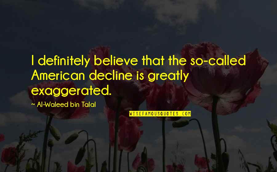 Idolaters Quotes By Al-Waleed Bin Talal: I definitely believe that the so-called American decline