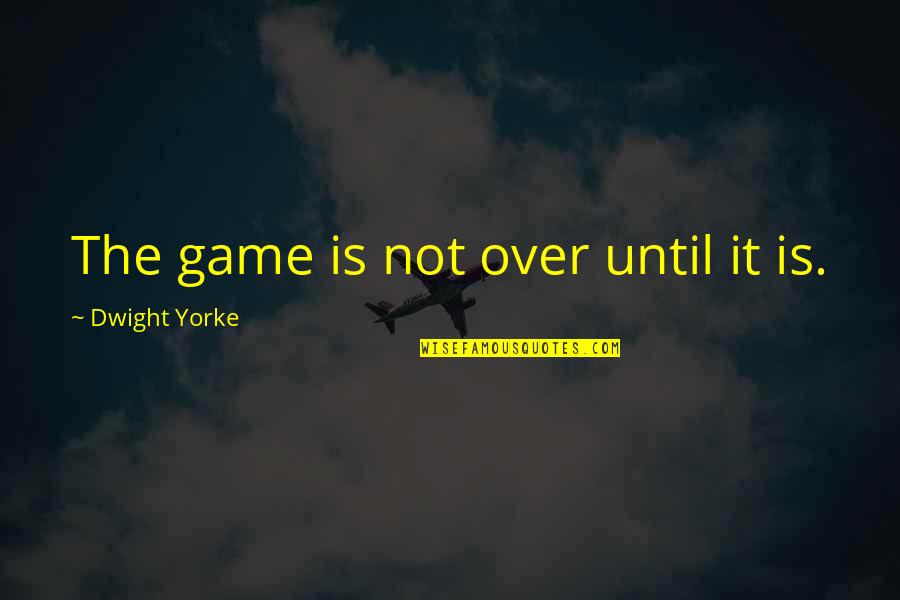 Idty Quotes By Dwight Yorke: The game is not over until it is.