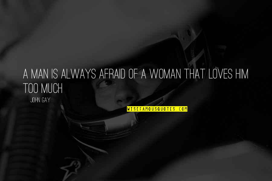 If A Man Really Loves You Quotes By John Gay: A man is always afraid of a woman