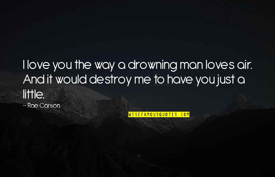 If A Man Really Loves You Quotes By Rae Carson: I love you the way a drowning man