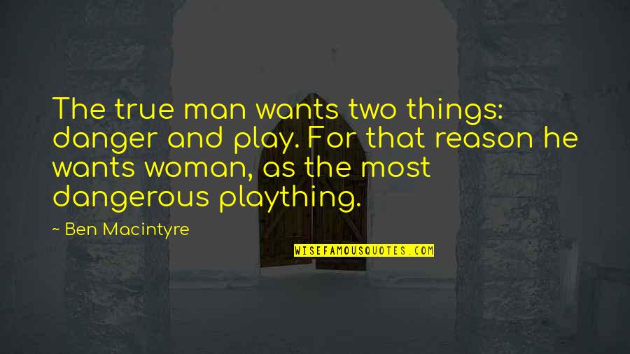 If A Man Wants A Woman Quotes By Ben Macintyre: The true man wants two things: danger and