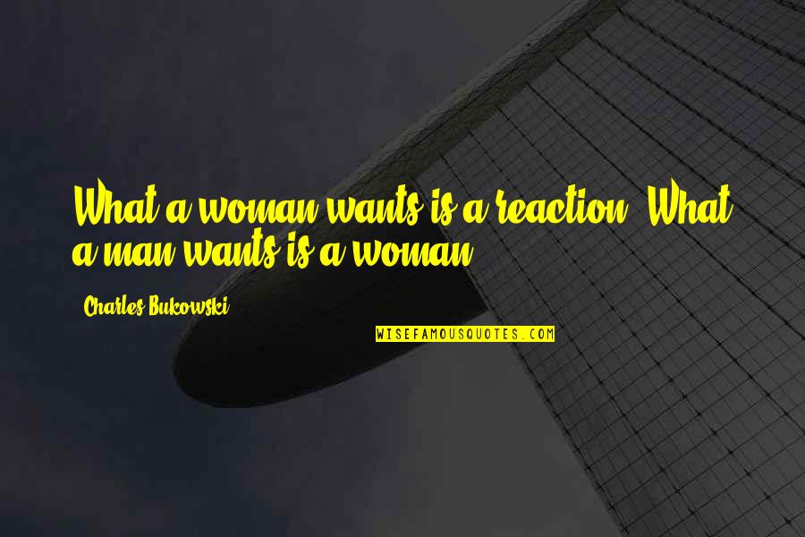 If A Man Wants A Woman Quotes By Charles Bukowski: What a woman wants is a reaction. What