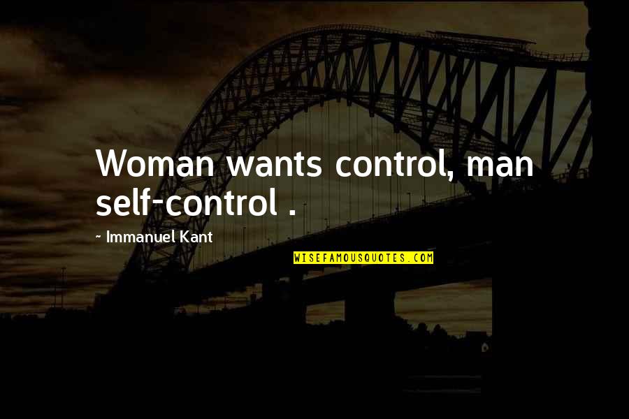 If A Man Wants A Woman Quotes By Immanuel Kant: Woman wants control, man self-control .