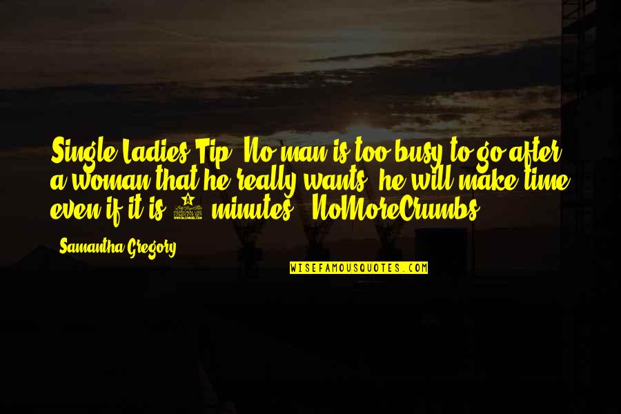 If A Man Wants A Woman Quotes By Samantha Gregory: Single Ladies Tip: No man is too busy