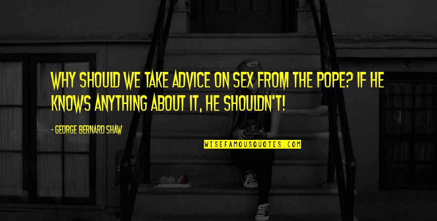 If He Knows Quotes By George Bernard Shaw: Why should we take advice on sex from