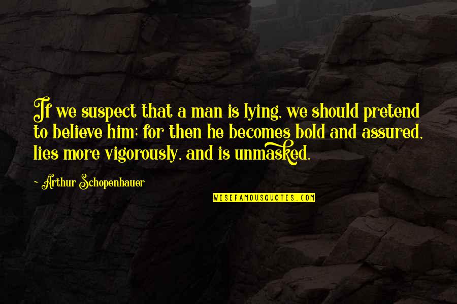 If He Lies Quotes By Arthur Schopenhauer: If we suspect that a man is lying,