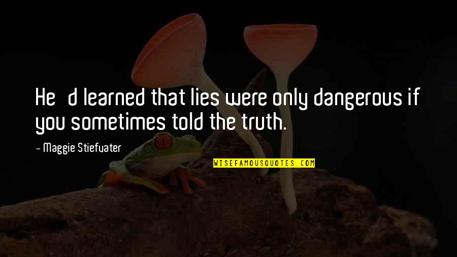 If He Lies Quotes By Maggie Stiefvater: He'd learned that lies were only dangerous if