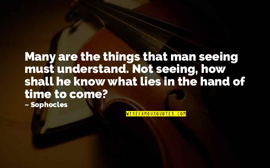 If He Lies Quotes By Sophocles: Many are the things that man seeing must