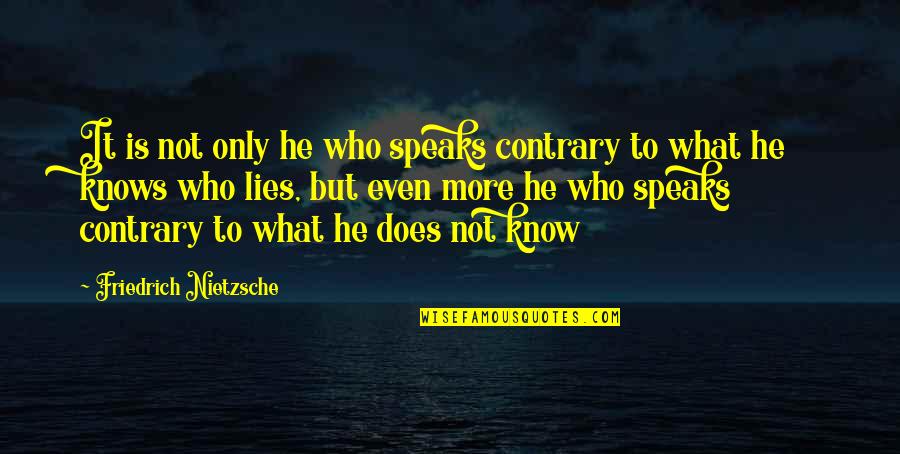 If He Lies To You Quotes By Friedrich Nietzsche: It is not only he who speaks contrary