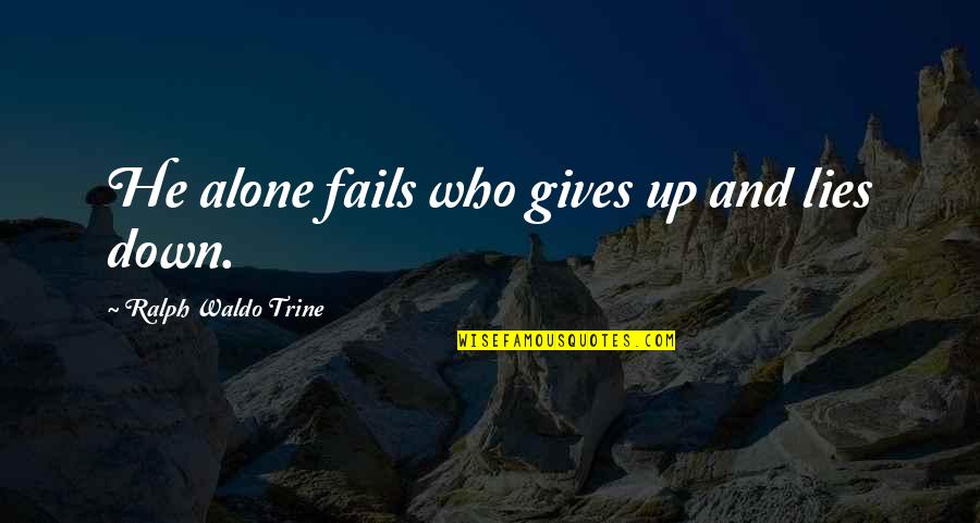 If He Lies To You Quotes By Ralph Waldo Trine: He alone fails who gives up and lies