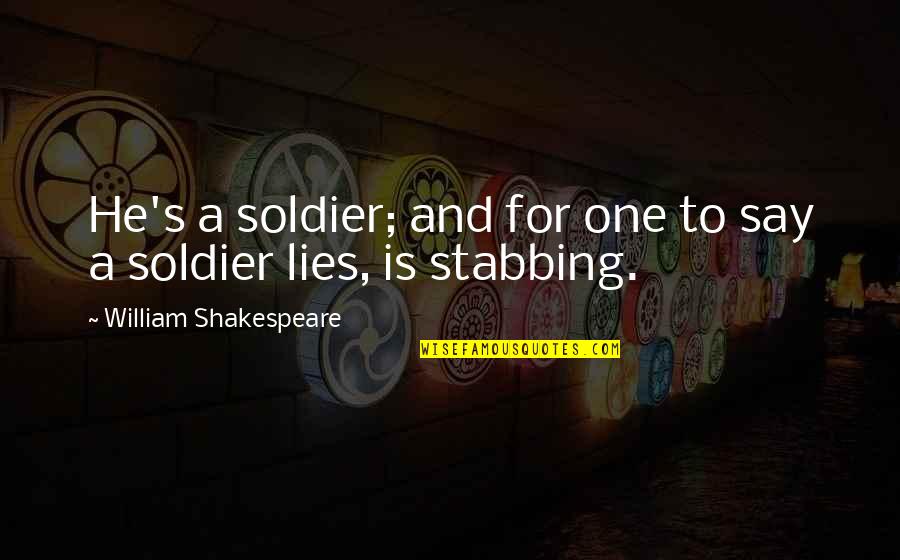 If He Lies To You Quotes By William Shakespeare: He's a soldier; and for one to say