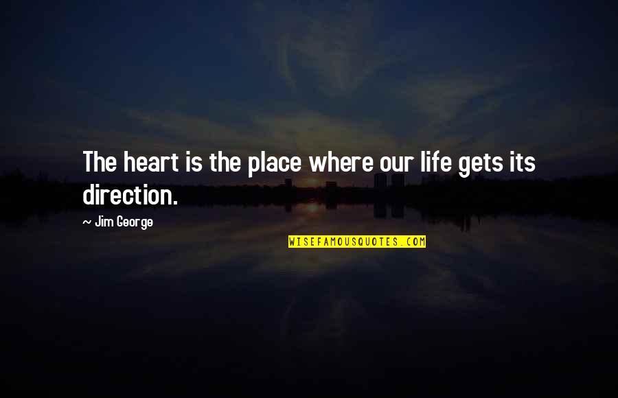 If Home Is Where The Heart Is Quotes By Jim George: The heart is the place where our life