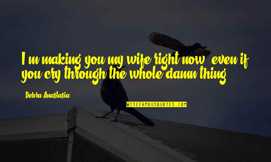 If I Cry Quotes By Debra Anastasia: I'm making you my wife right now, even