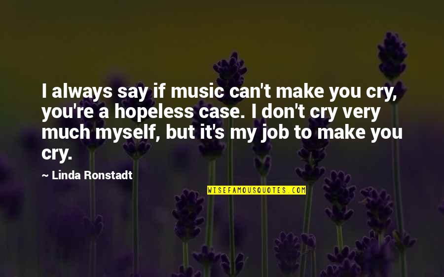 If I Cry Quotes By Linda Ronstadt: I always say if music can't make you