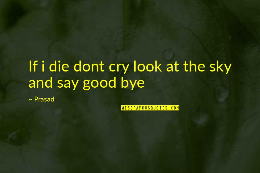 If I Cry Quotes By Prasad: If i die dont cry look at the