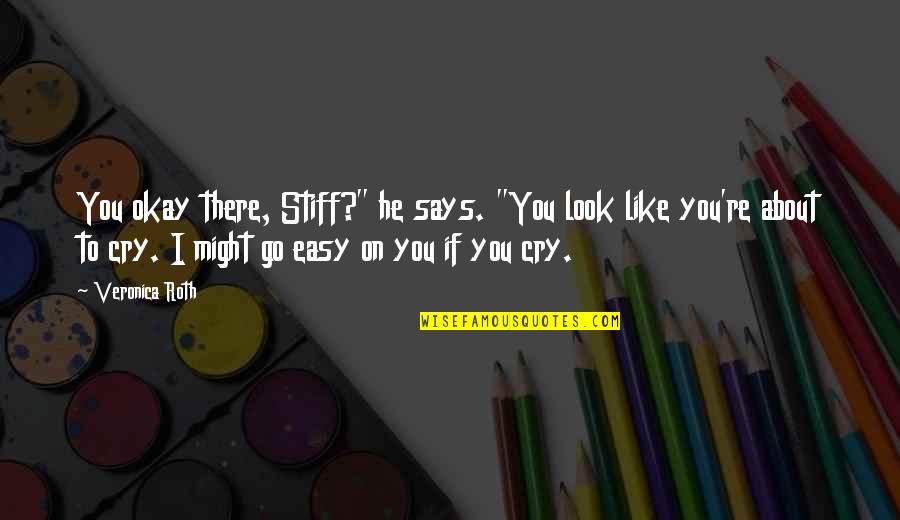 If I Cry Quotes By Veronica Roth: You okay there, Stiff?" he says. "You look