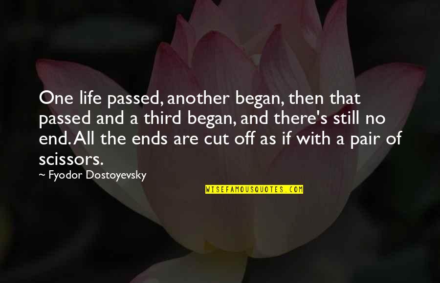 If I Cut You Out Of My Life Quotes By Fyodor Dostoyevsky: One life passed, another began, then that passed