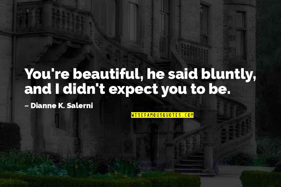 If I Didn't Love You Quotes By Dianne K. Salerni: You're beautiful, he said bluntly, and I didn't