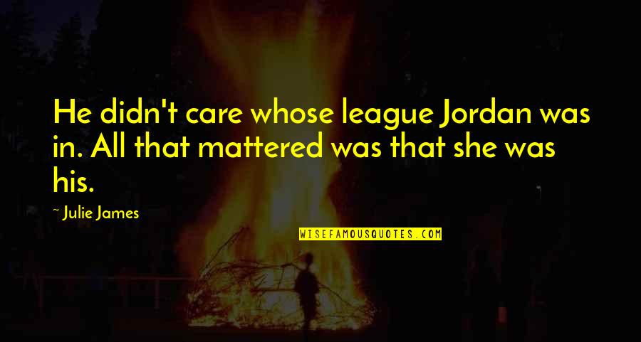 If I Didn't Love You Quotes By Julie James: He didn't care whose league Jordan was in.