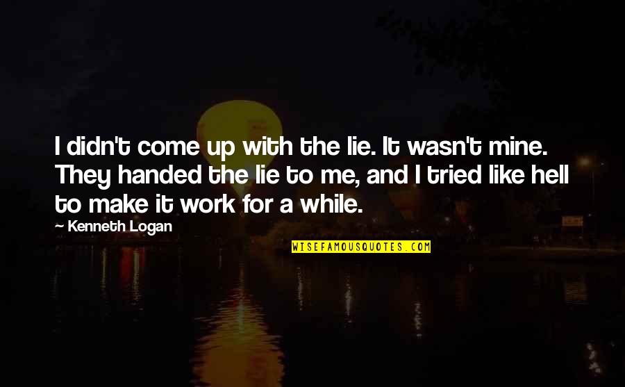 If I Didn't Love You Quotes By Kenneth Logan: I didn't come up with the lie. It