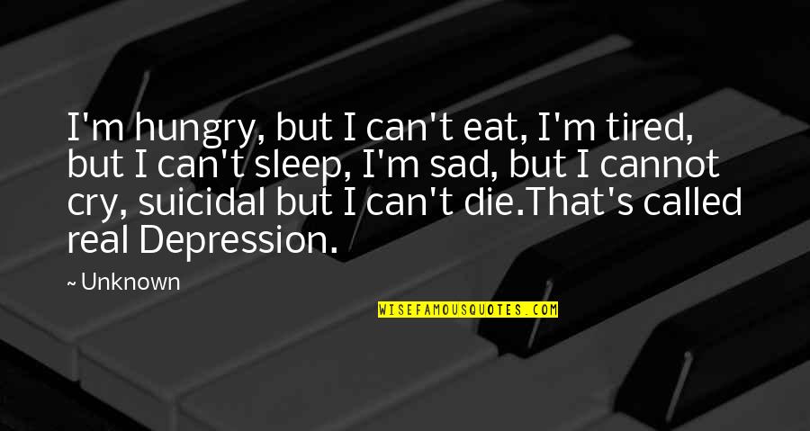 If I Die Sad Quotes By Unknown: I'm hungry, but I can't eat, I'm tired,