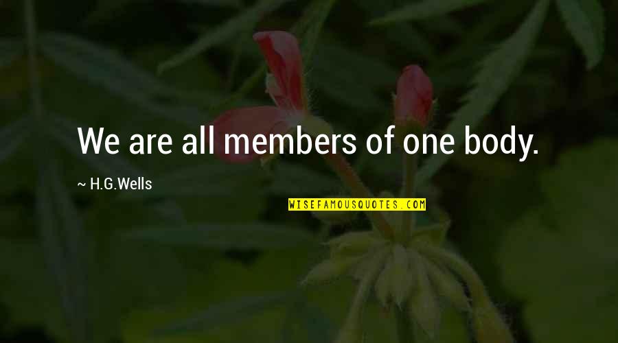 If I Die Will You Miss Me Quotes By H.G.Wells: We are all members of one body.