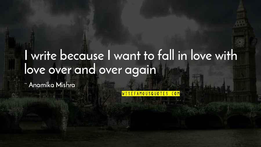 If I Ever Fall In Love Again Quotes By Anamika Mishra: I write because I want to fall in