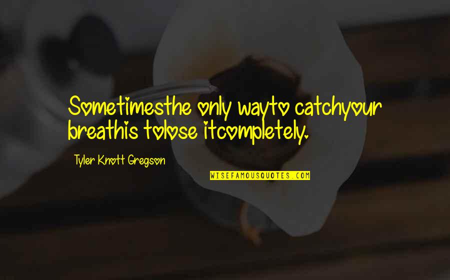 If I Ever Lose You Quotes By Tyler Knott Gregson: Sometimesthe only wayto catchyour breathis tolose itcompletely.