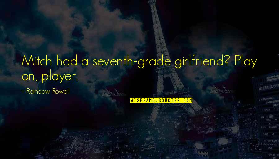 If I Had A Girlfriend Quotes By Rainbow Rowell: Mitch had a seventh-grade girlfriend? Play on, player.