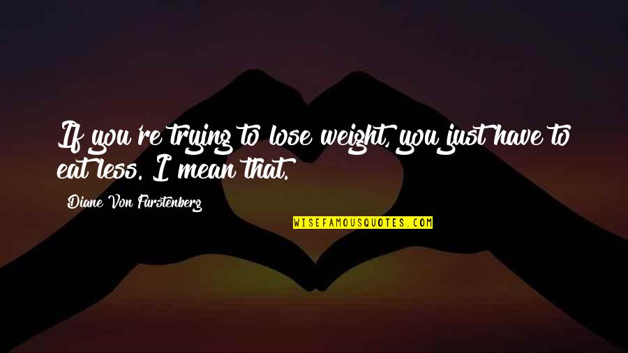 If I Lose You Quotes By Diane Von Furstenberg: If you're trying to lose weight, you just