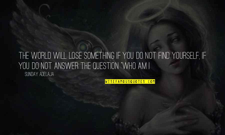 If I Lose You Quotes By Sunday Adelaja: The world will lose something if you do