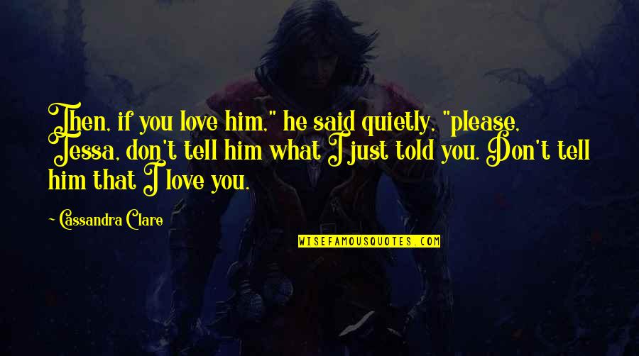 If I Love You Quotes By Cassandra Clare: Then, if you love him," he said quietly,