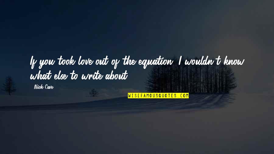 If I Love You Quotes By Nick Cave: If you took love out of the equation,