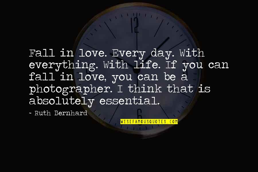 If I Love You Quotes By Ruth Bernhard: Fall in love. Every day. With everything. With