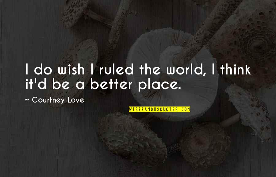 If I Ruled The World Quotes By Courtney Love: I do wish I ruled the world, I