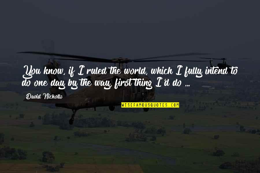 If I Ruled The World Quotes By David Nicholls: You know, if I ruled the world, which