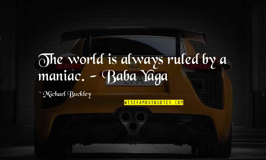 If I Ruled The World Quotes By Michael Buckley: The world is always ruled by a maniac.