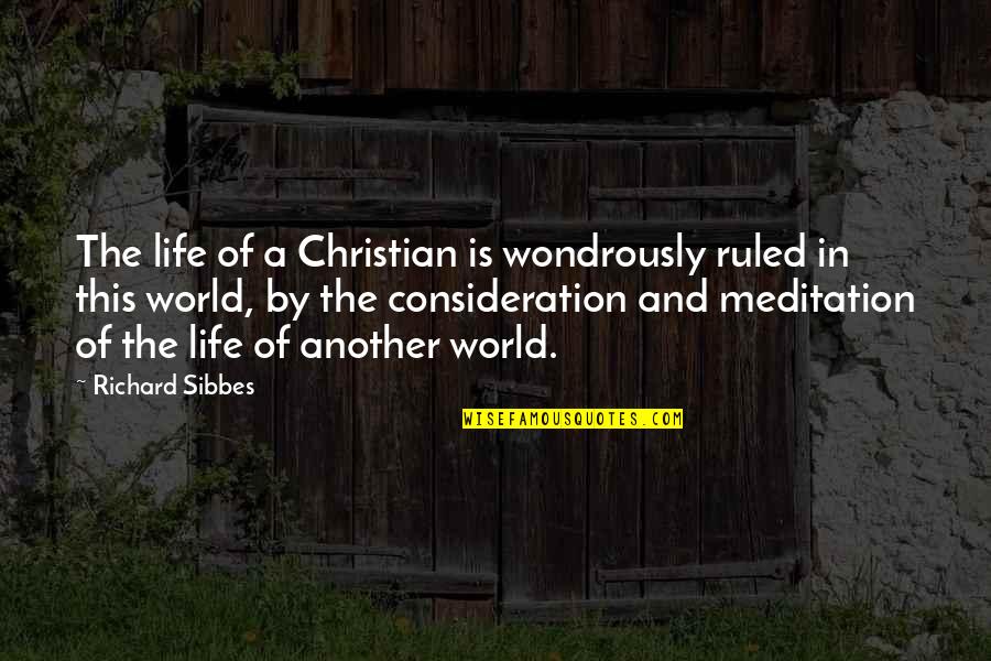 If I Ruled The World Quotes By Richard Sibbes: The life of a Christian is wondrously ruled