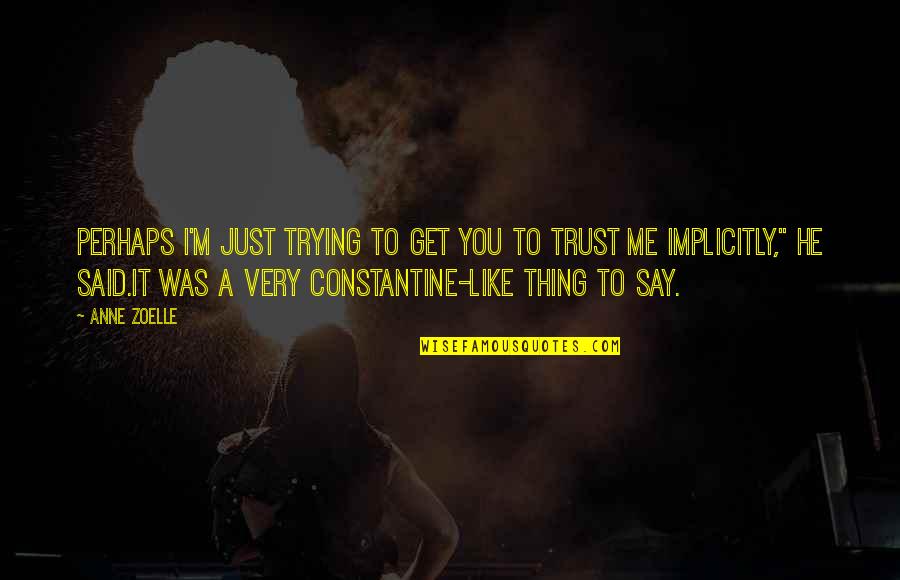 If I Say I Trust You Quotes By Anne Zoelle: Perhaps I'm just trying to get you to