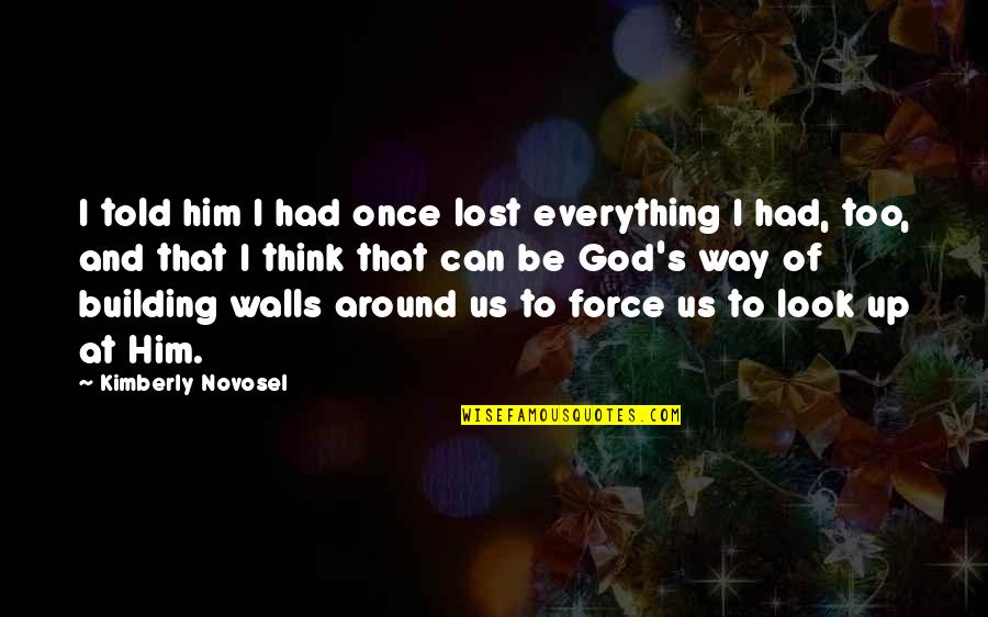 If I Told You I Love You Quotes By Kimberly Novosel: I told him I had once lost everything