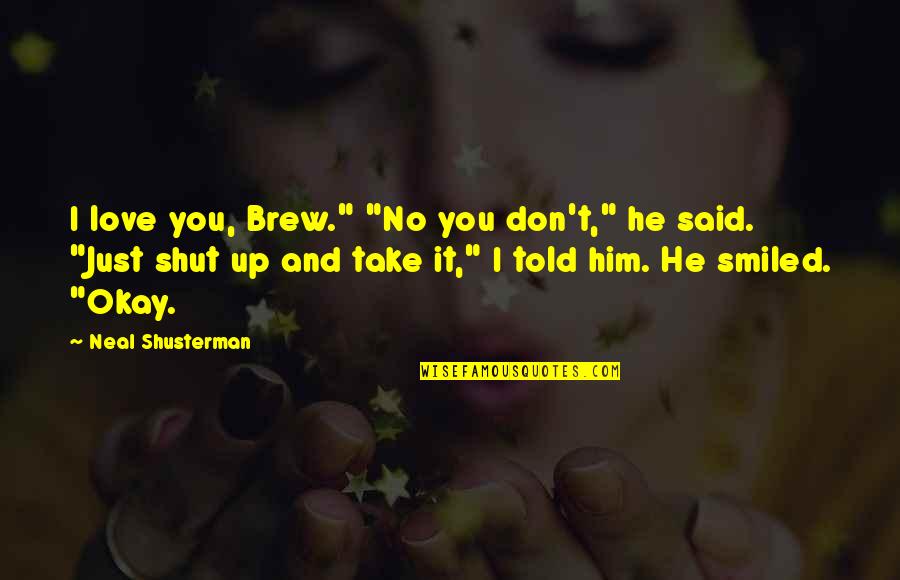 If I Told You I Love You Quotes By Neal Shusterman: I love you, Brew." "No you don't," he