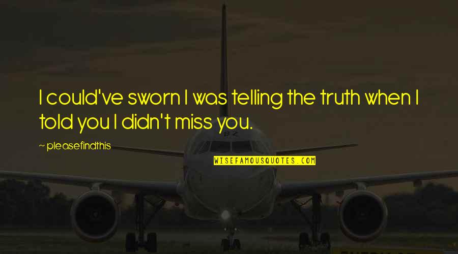 If I Told You I Love You Quotes By Pleasefindthis: I could've sworn I was telling the truth