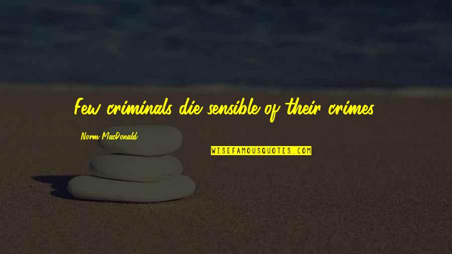 If I Was To Die Quotes By Norm MacDonald: Few criminals die sensible of their crimes.