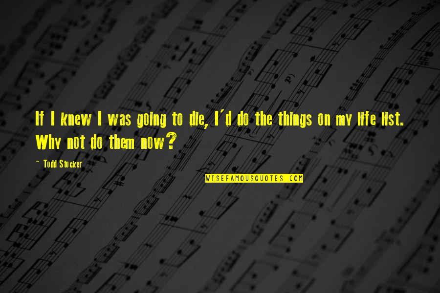 If I Was To Die Quotes By Todd Stocker: If I knew I was going to die,