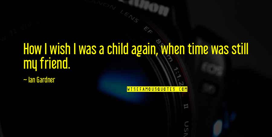 If I Were A Child Again Quotes By Ian Gardner: How I wish I was a child again,