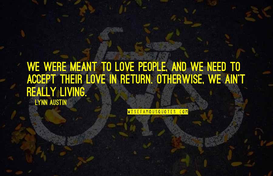 If It Ain't Meant To Be Quotes By Lynn Austin: We were meant to love people, and we