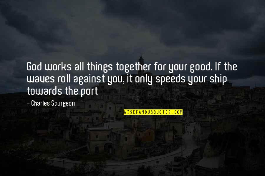 If It Works Quotes By Charles Spurgeon: God works all things together for your good.